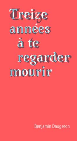 Couverture du livre Treize années à te regarder mourir